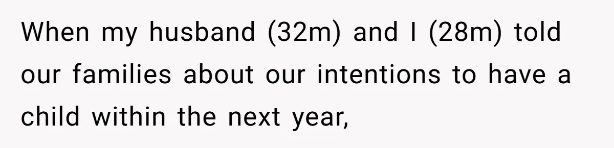 When my husband (32m) and I (28m) told our families about our intentions to have a child within the next year,