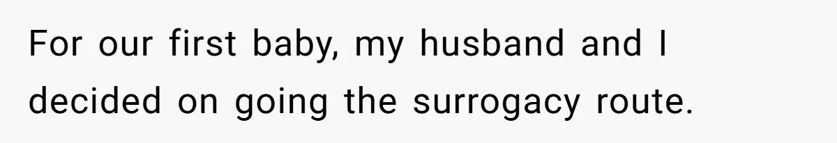 For our first baby, my husband and I decided on going the surrogacy route.