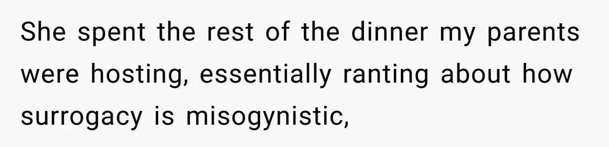She spent the rest of the dinner my parents were hosting, essentially ranting about how surrogacy is misogynistic,