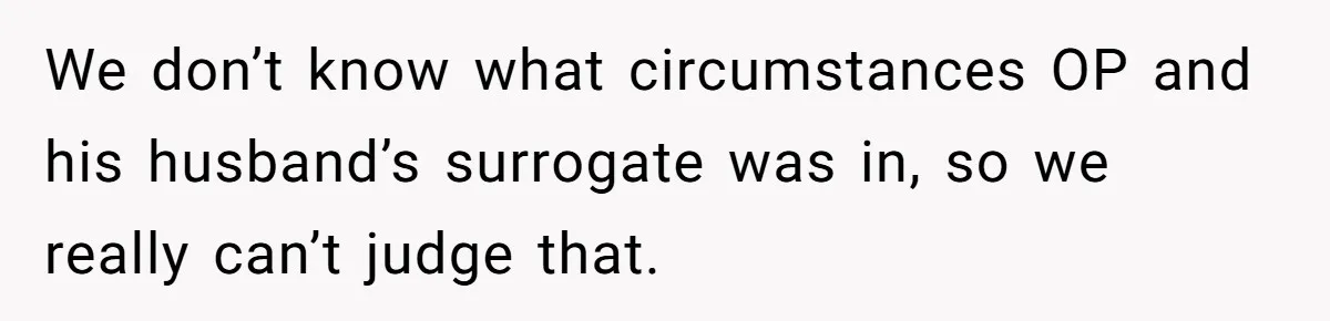 We don’t know what circumstances OP and his husband’s surrogate was in, so we really can’t judge that.