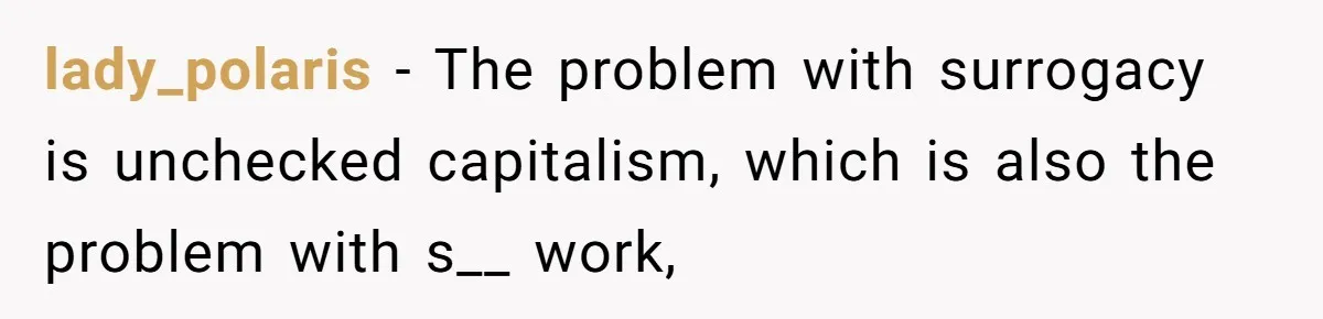 lady_polaris − The problem with surrogacy is unchecked capitalism, which is also the problem with s__ work,