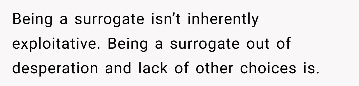 Being a surrogate isn’t inherently exploitative. Being a surrogate out of desperation and lack of other choices is.