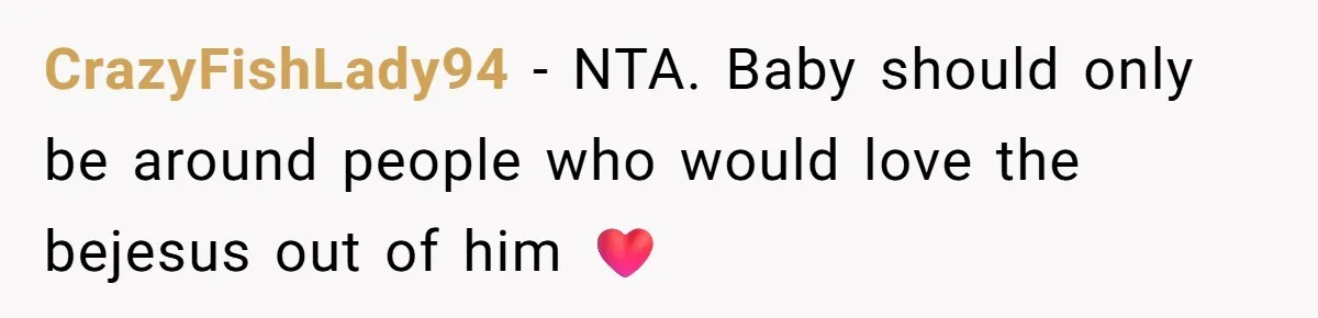 CrazyFishLady94 − NTA. Baby should only be around people who would love the bejesus out of him ❤️