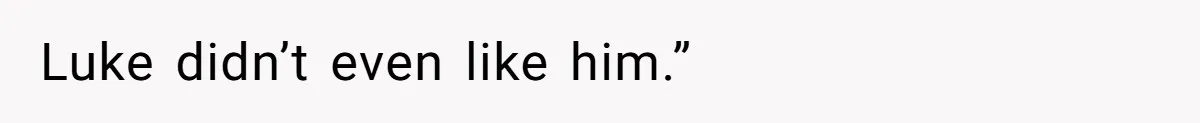Luke didn’t even like him.”