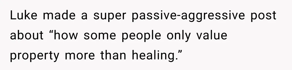 Luke made a super passive-aggressive post about “how some people only value property more than healing.”