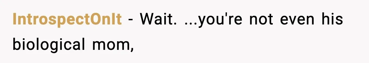IntrospectOnIt − Wait. ...you're not even his biological mom,