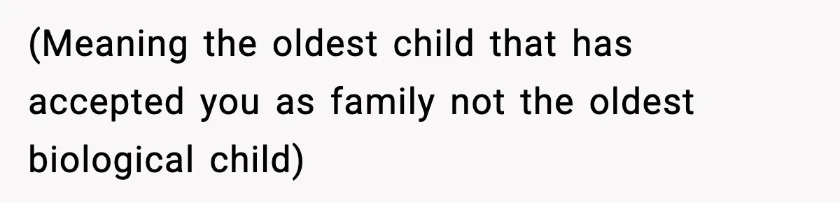 (Meaning the oldest child that has accepted you as family not the oldest biological child)