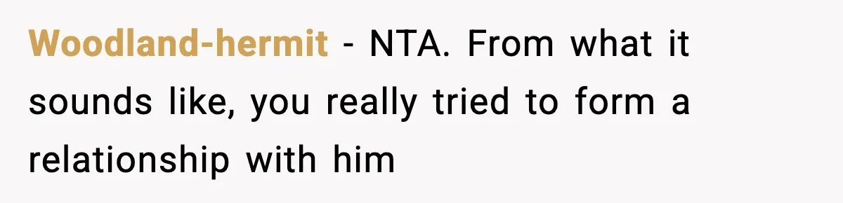 Woodland-hermit − NTA. From what it sounds like, you really tried to form a relationship with him