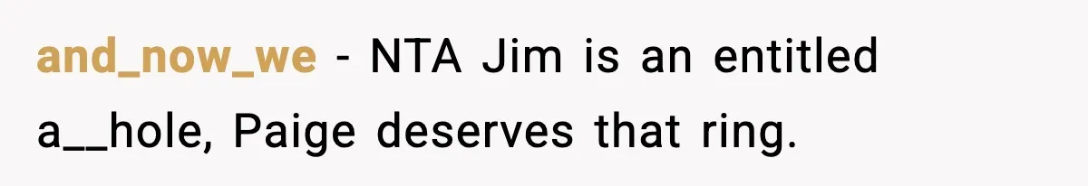 and_now_we − NTA Jim is an entitled a__hole, Paige deserves that ring.