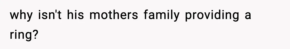why isn't his mothers family providing a ring?