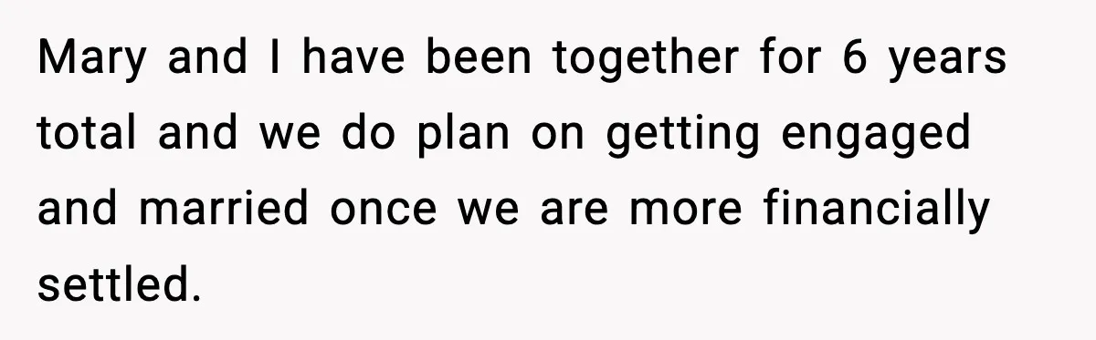 Mary and I have been together for 6 years total and we do plan on getting engaged and married once we are more financially settled.