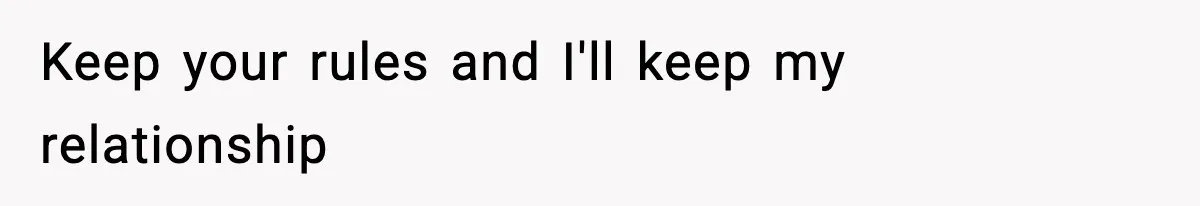Keep your rules and I'll keep my relationship