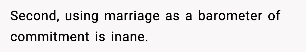 Second, using marriage as a barometer of commitment is inane.