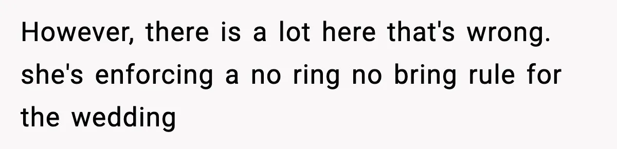 However, there is a lot here that's wrong. she's enforcing a no ring no bring rule for the wedding