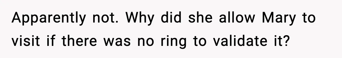 Apparently not. Why did she allow Mary to visit if there was no ring to validate it?