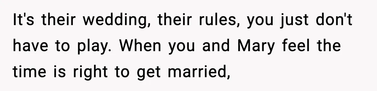 It's their wedding, their rules, you just don't have to play. When you and Mary feel the time is right to get married,