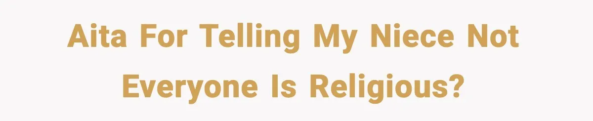 AITA for telling my Niece not everyone is religious?