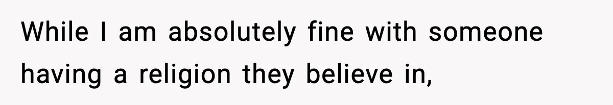 While I am absolutely fine with someone having a religion they believe in,