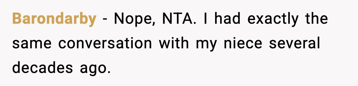 Barondarby − Nope, NTA. I had exactly the same conversation with my niece several decades ago.