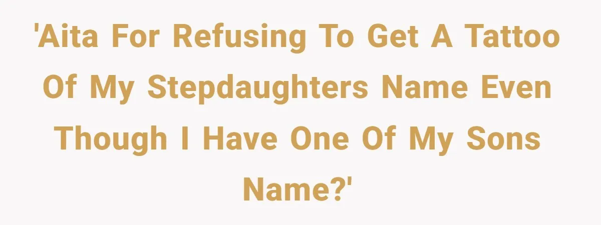 'AITA for refusing to get a tattoo of my stepdaughters name even though I have one of my sons name?'