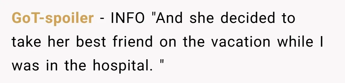GoT-spoiler − INFO "And she decided to take her best friend on the vacation while I was in the hospital. "
