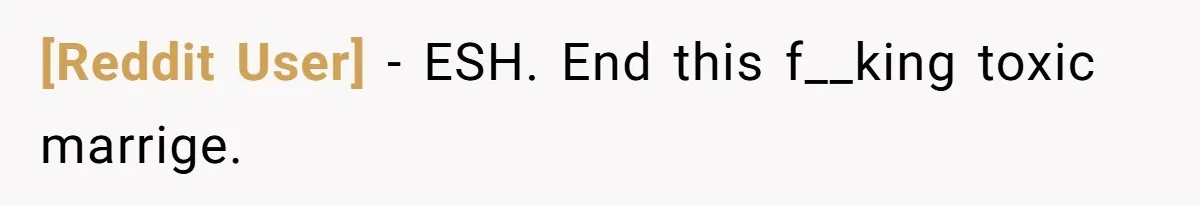 [Reddit User] − ESH. End this f__king toxic marrige.