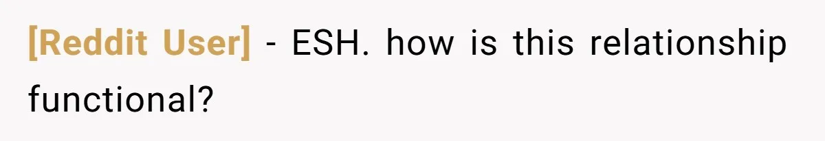 [Reddit User] − ESH. how is this relationship functional?