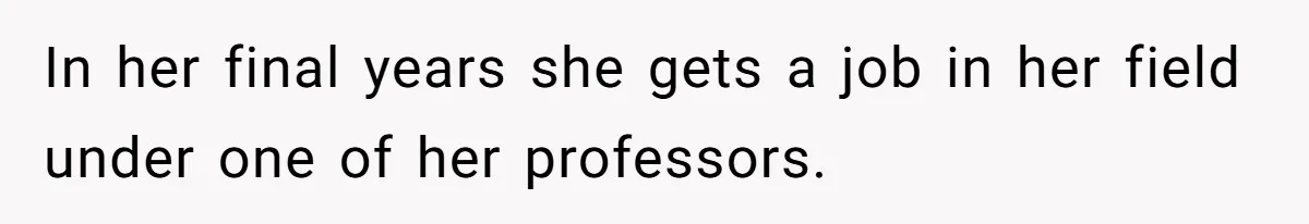 In her final years she gets a job in her field under one of her professors.