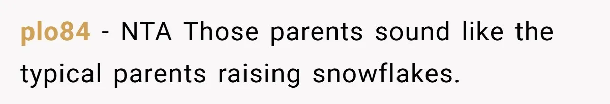 plo84 − NTA Those parents sound like the typical parents raising snowflakes.