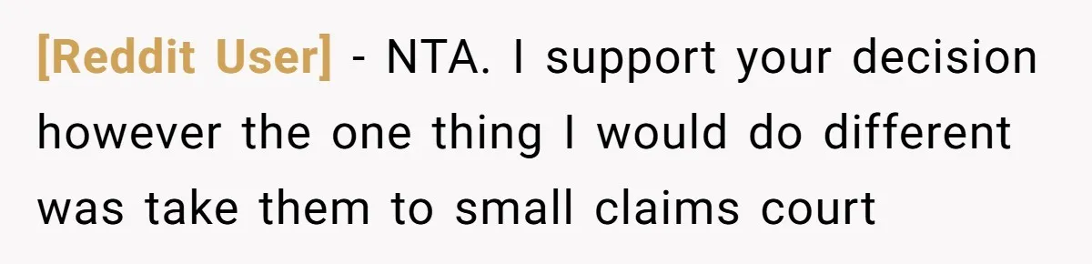[Reddit User] − NTA. I support your decision however the one thing I would do different was take them to small claims court