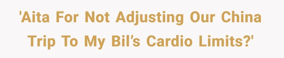 'AITA for not adjusting our China trip to my BIL’s cardio limits?'