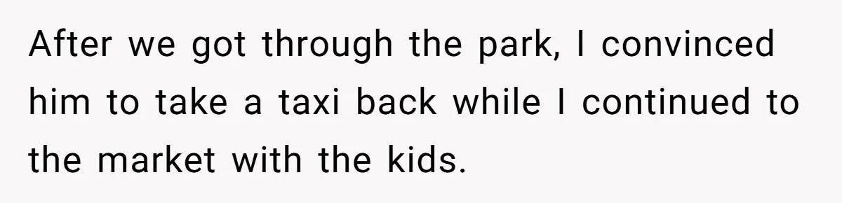 After we got through the park, I convinced him to take a taxi back while I continued to the market with the kids.