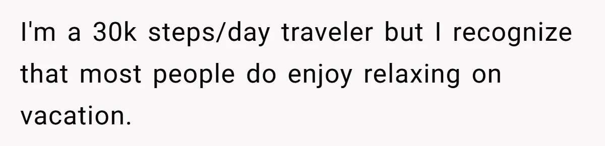 I'm a 30k steps/day traveler but I recognize that most people do enjoy relaxing on vacation.