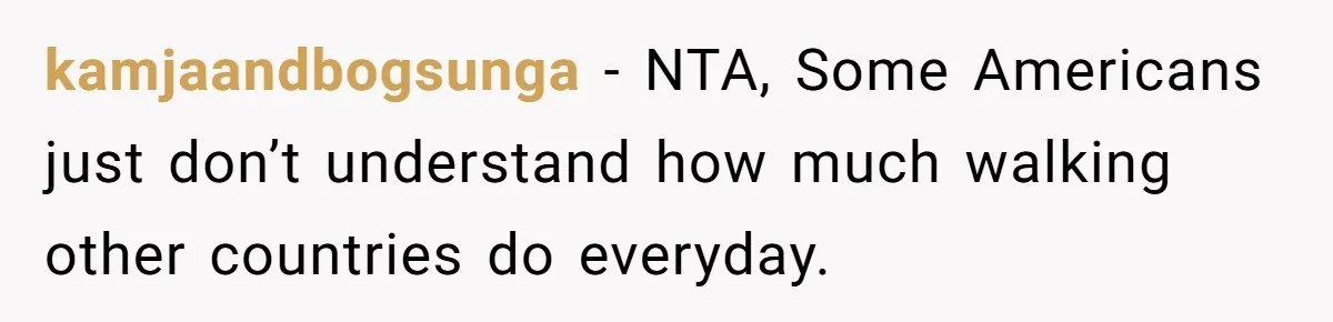 kamjaandbogsunga − NTA, Some Americans just don’t understand how much walking other countries do everyday.