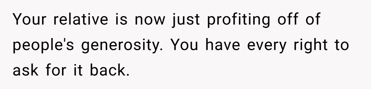 Generous Family Member Donates Big To Relatives Fertility Dream, Then Plans Shift Unexpectedly Your relative is now just profiting off of people's generosity. You have every right to ask for it back.