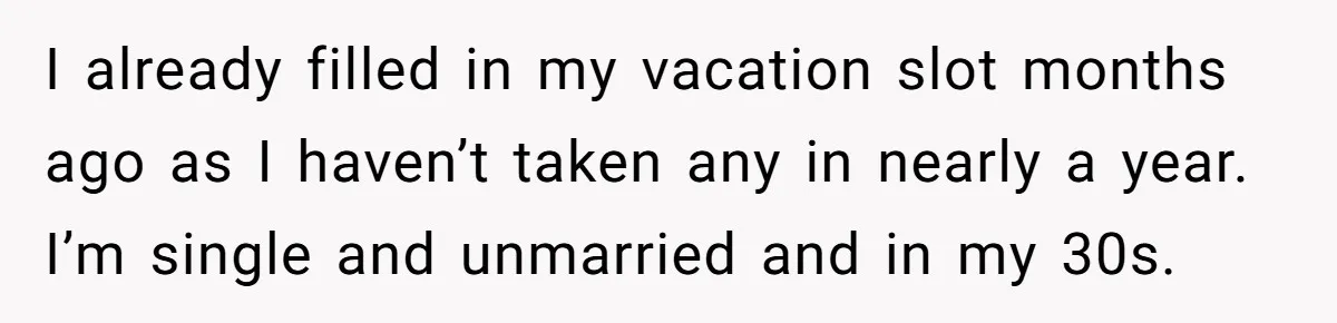 I already filled in my vacation slot months ago as I haven’t taken any in nearly a year. I’m single and unmarried and in my 30s.