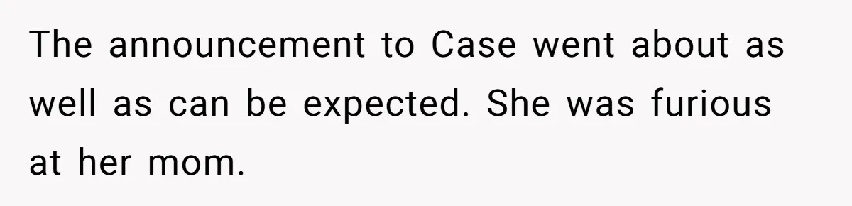 Uncle Calls Out Sister For Expecting Daughter To Embrace Former Bully As True Sister The announcement to Case went about as well as can be expected. She was furious at her mom.