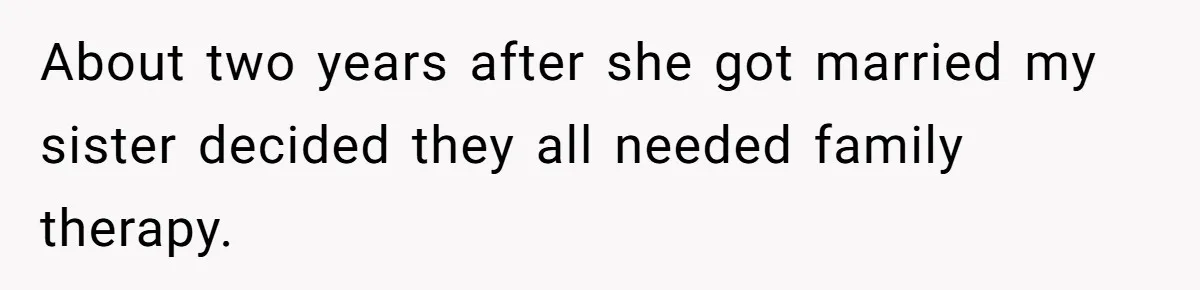 Uncle Calls Out Sister For Expecting Daughter To Embrace Former Bully As True Sister About two years after she got married my sister decided they all needed family therapy.
