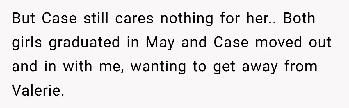 Uncle Calls Out Sister For Expecting Daughter To Embrace Former Bully As True Sister But Case still cares nothing for her.. Both girls graduated in May and Case moved out and in with me, wanting to get away from Valerie.