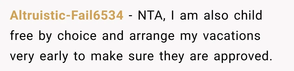Altruistic-Fail6534 − NTA, I am also child free by choice and arrange my vacations very early to make sure they are approved.