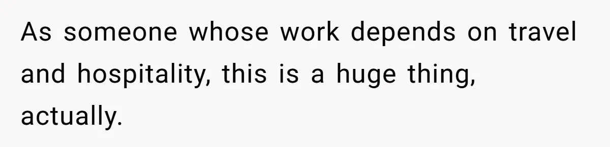 As someone whose work depends on travel and hospitality, this is a huge thing, actually.