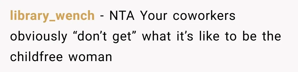 library_wench − NTA Your coworkers obviously “don’t get” what it’s like to be the childfree woman