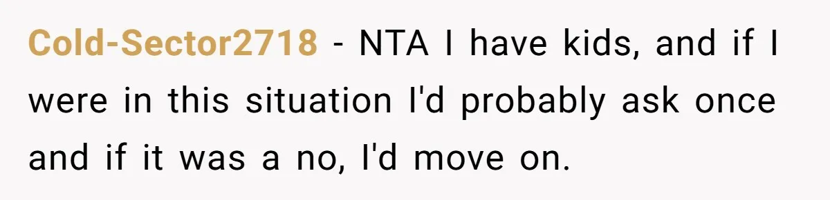Cold-Sector2718 − NTA I have kids, and if I were in this situation I'd probably ask once and if it was a no, I'd move on.
