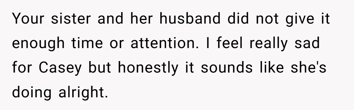 Uncle Calls Out Sister For Expecting Daughter To Embrace Former Bully As True Sister Your sister and her husband did not give it enough time or attention. I feel really sad for Casey but honestly it sounds like she's doing alright.