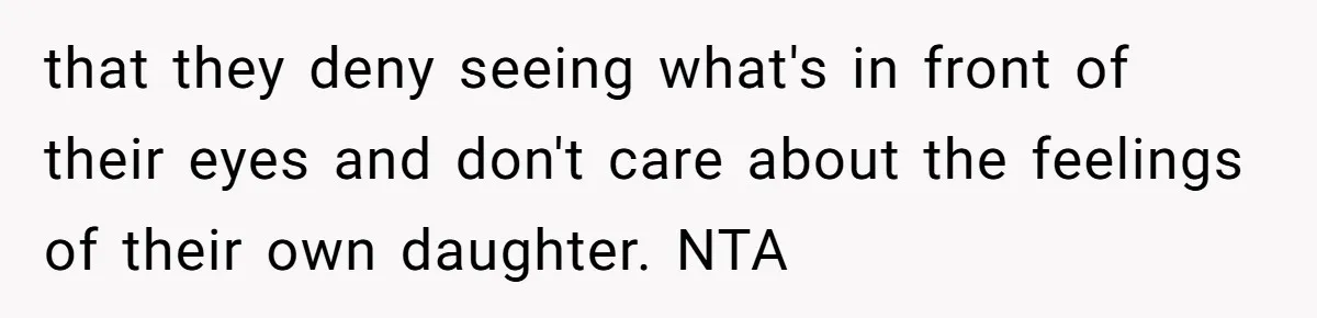 Uncle Calls Out Sister For Expecting Daughter To Embrace Former Bully As True Sister that they deny seeing what's in front of their eyes and don't care about the feelings of their own daughter. NTA