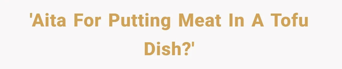'AITA for putting meat in a tofu dish?'