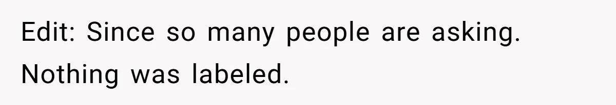 Edit: Since so many people are asking. Nothing was labeled.