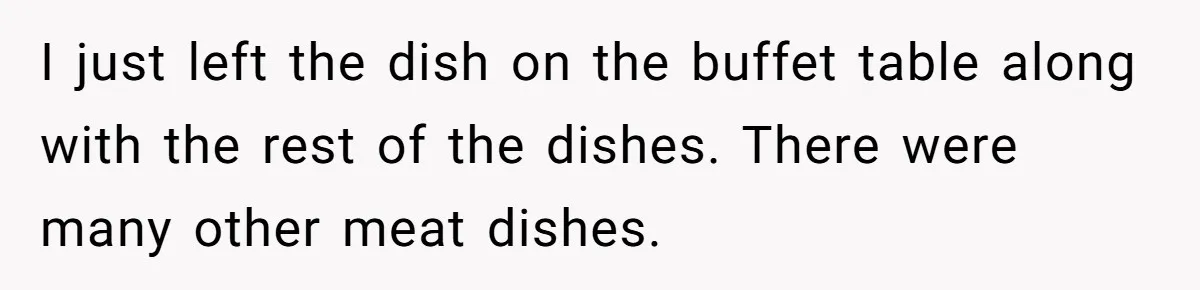 I just left the dish on the buffet table along with the rest of the dishes. There were many other meat dishes.