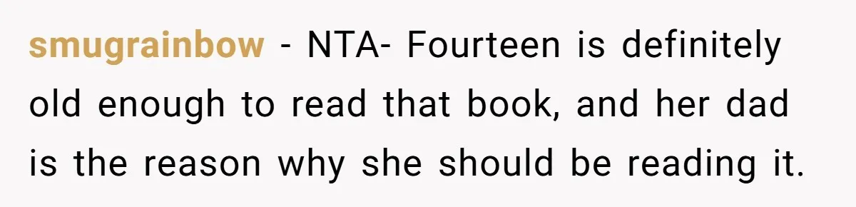 smugrainbow − NTA- Fourteen is definitely old enough to read that book, and her dad is the reason why she should be reading it.