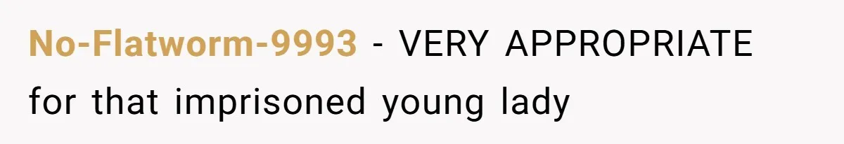 No-Flatworm-9993 − VERY APPROPRIATE for that imprisoned young lady